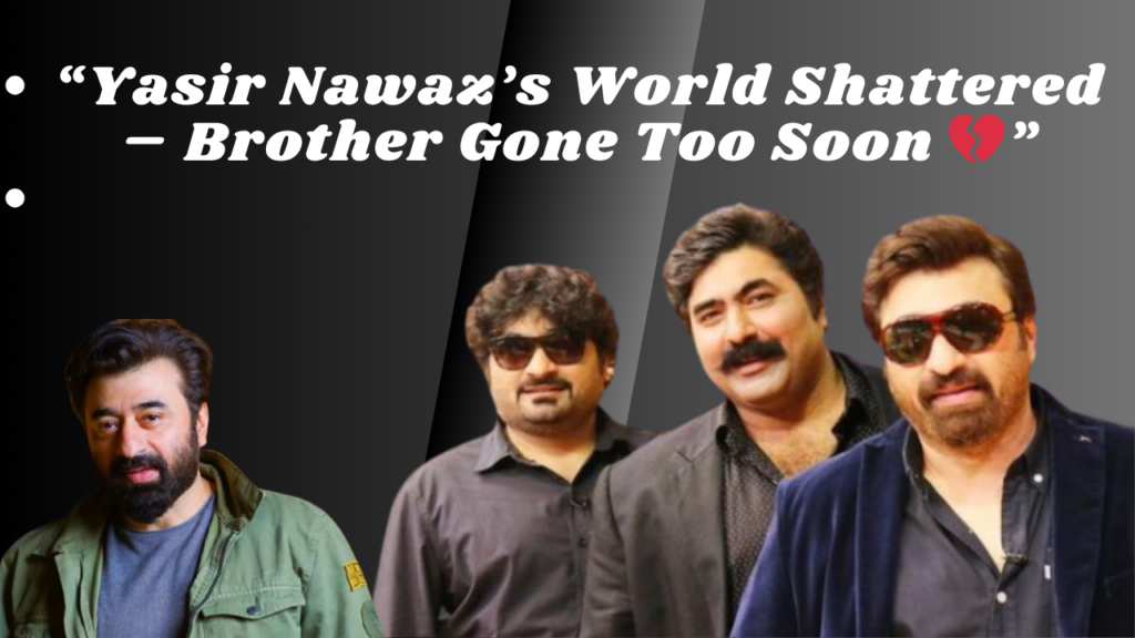 Yasir Nawaz brother death
